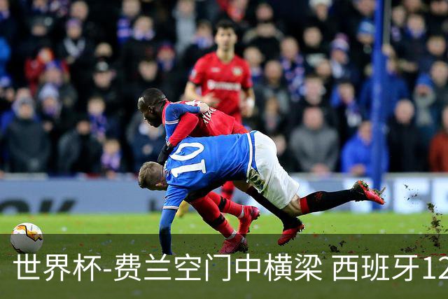 世界杯-费兰空门中横梁 西班牙12射4正半场暂0-0佛得角