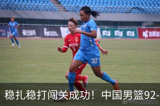 稳扎稳打闯关成功！中国男篮92-74中国台北 锁定世预赛第二阶段席位