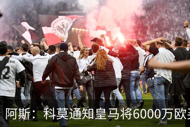 阿斯：科莫通知皇马将6000万欧买断帕斯，皇马相信他一年后会回来